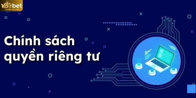 Quyền riêng tư và phạm vi áp dụng tại VAOBET
