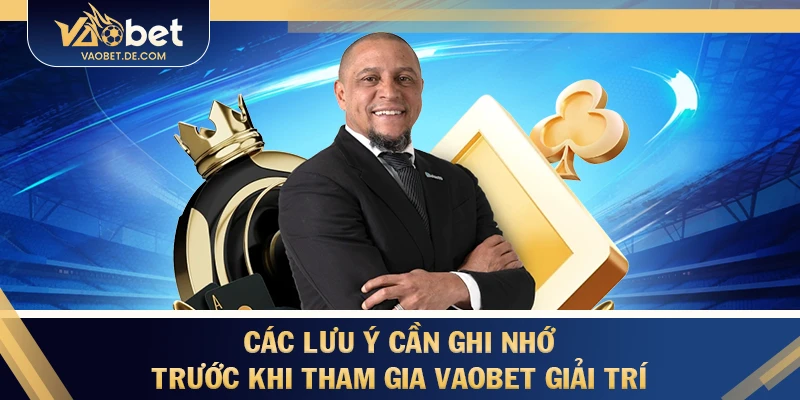 Các lưu ý cần ghi nhớ trước khi tham gia VAOBET giải trí