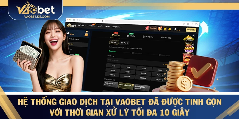 Hệ thống giao dịch tại VAOBET đã được tinh gọn với thời gian xử lý tối đa 10 giây