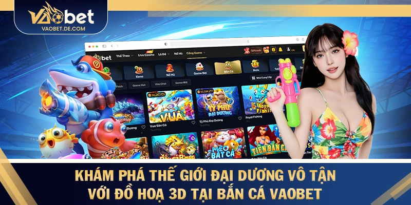 Khám phá thế giới đại dương vô tận với đồ hoạ 3D tại bắn cá VAOBET