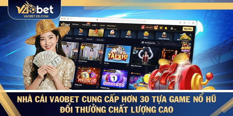 Nhà cái VAOBET cung cấp hơn 30 tựa game nổ hũ đổi thưởng chất lượng cao