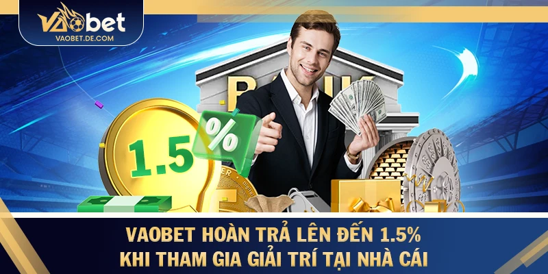 VAOBET hoàn trả lên đến 1.5% khi tham gia giải trí tại nhà cái
