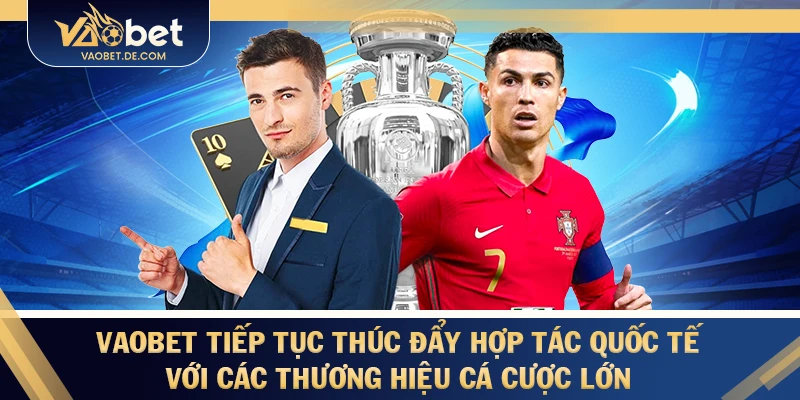 VAOBET tiếp tục thúc đẩy hợp tác quốc tế với các thương hiệu cá cược lớn